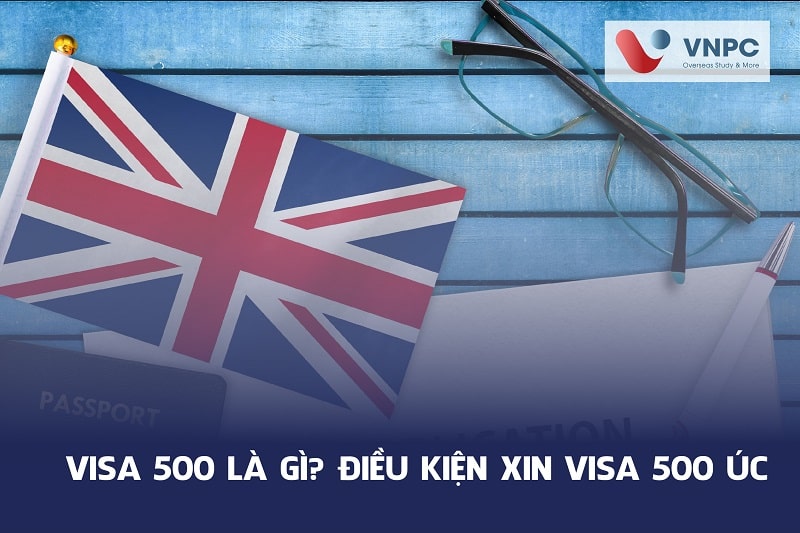 Visa 500 là gì? Điều kiện xin visa 500 Úc và quy trình xin visa 500